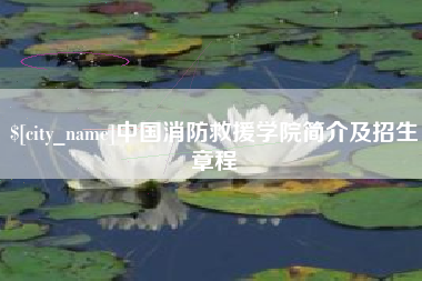 开平中国消防救援学院简介及招生章程