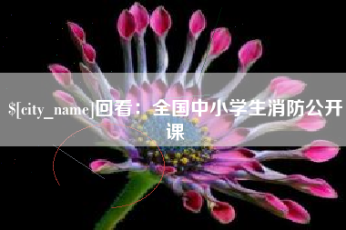 开平回看：全国中小学生消防公开课