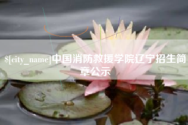 开平中国消防救援学院辽宁招生简章公示