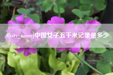 开平中国女子五千米记录是多少