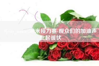 开平500米接力赛-观众们的加油声此起彼伏