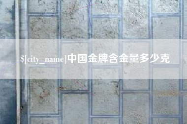 开平中国金牌含金量多少克