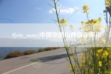 开平中国地图山西省在哪儿