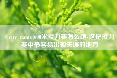 开平600米接力赛怎么跑-这是接力赛中最容易出现失误的地方