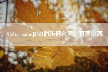 开平2024消防报名网站官网山西