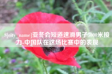 开平亚冬会短道速滑男子5000米接力-中国队在这场比赛中的表现
