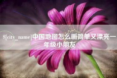 开平中国地图怎么画简单又漂亮一年级小朋友