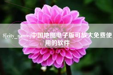 开平中国地图电子版可放大免费使用的软件