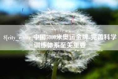 开平中国5000米奥运金牌-完善科学训练体系至关重要