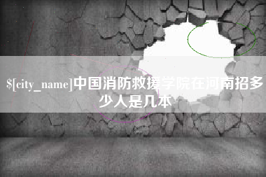 开平中国消防救援学院在河南招多少人是几本