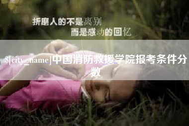 开平中国消防救援学院报考条件分数