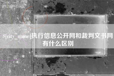 开平执行信息公开网和裁判文书网有什么区别