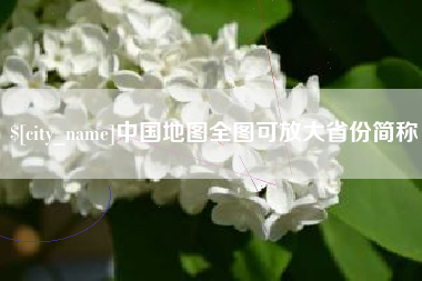 开平中国地图全图可放大省份简称