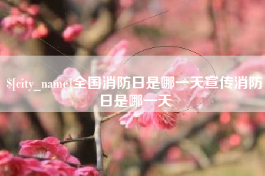 开平全国消防日是哪一天宣传消防日是哪一天