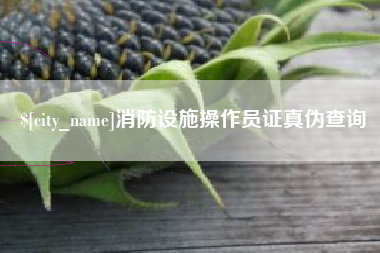 开平消防设施操作员证真伪查询