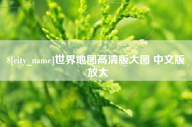 开平世界地图高清版大图 中文版 放大
