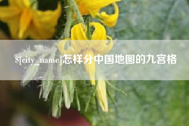 开平怎样分中国地图的九宫格