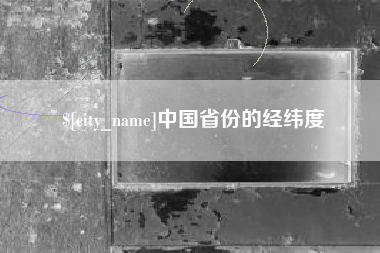 开平中国省份的经纬度