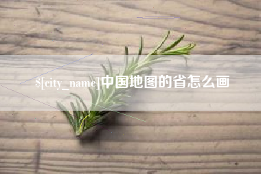 开平中国地图的省怎么画