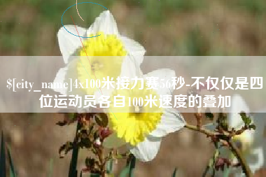 开平4x100米接力赛56秒-不仅仅是四位运动员各自100米速度的叠加