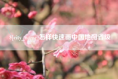 开平怎样快速画中国地图省级