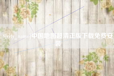 开平中国地图超清正版下载免费安装